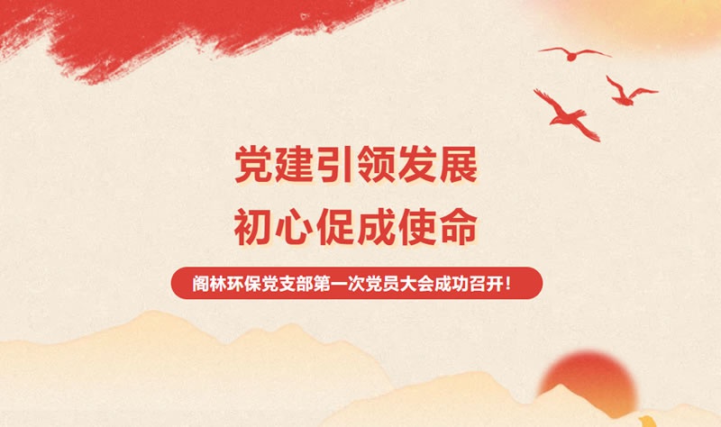 新聞快訊 | "黨建引領(lǐng)發(fā)展，初心促成使命" 閣林環(huán)保黨支部第一次黨員大會成功召開！